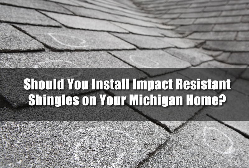 Should You Install Impact Resistant Shingles on Your Michigan Home?