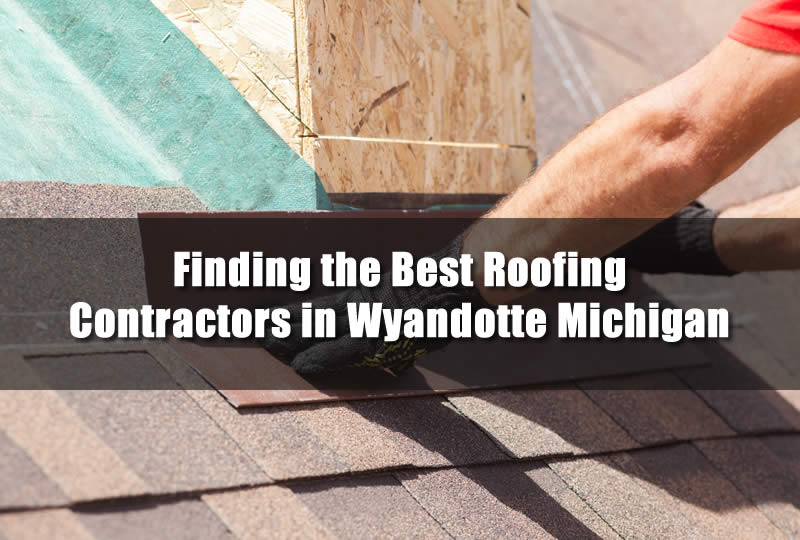 Finding the Best Roofing Contractors in Wyandotte Michigan