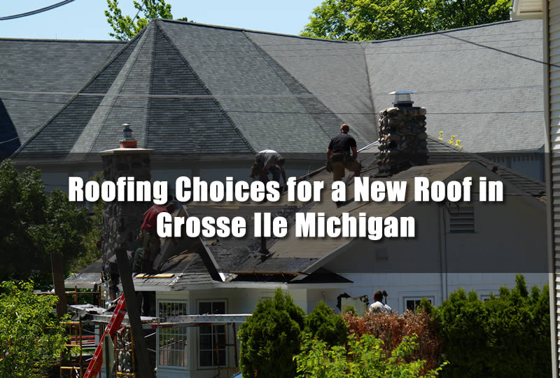 Roofing Choices for a New Roof in Grosse Ile Michigan