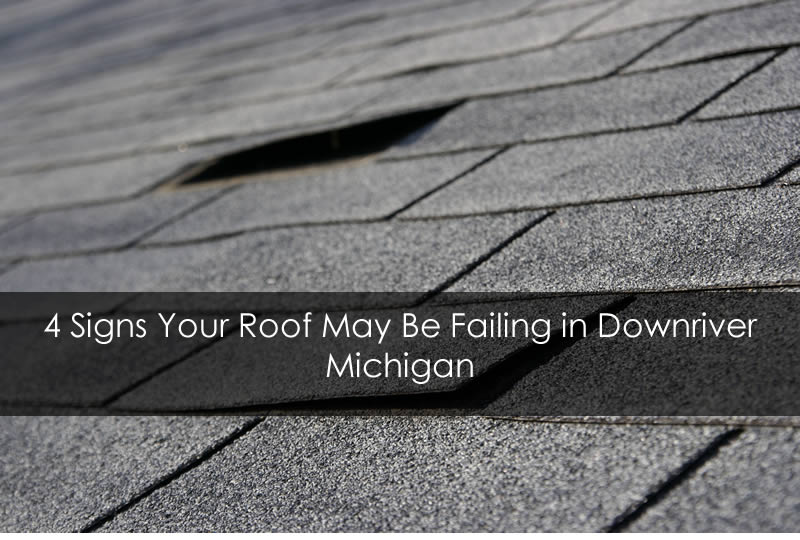 4 Signs Your Roof May Be Failing in Downriver Michigan