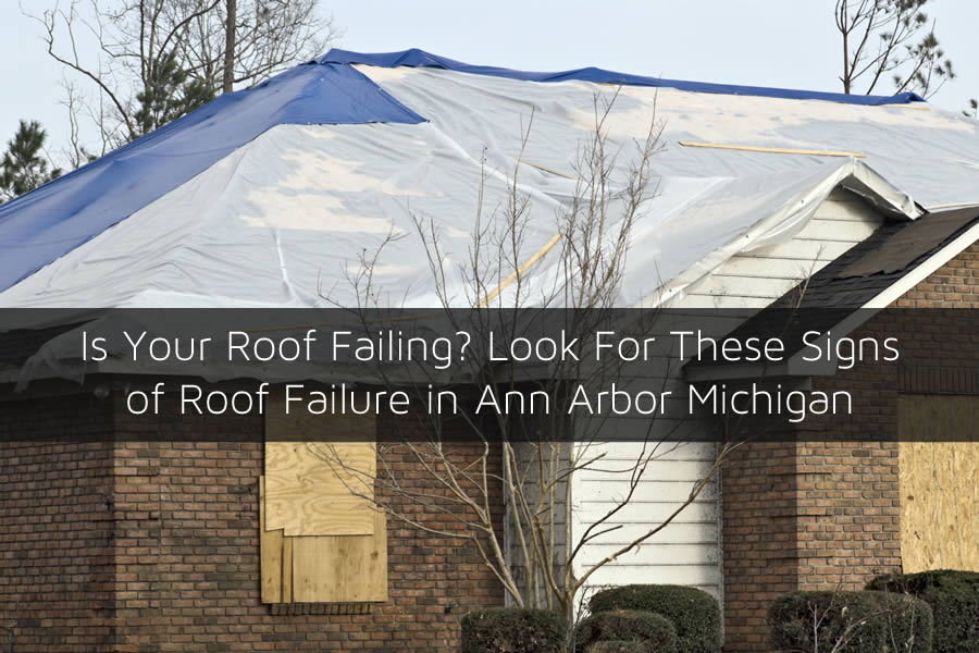 Is Your Roof Failing? Look For These Signs of Roof Failure in Ann Arbor Michigan