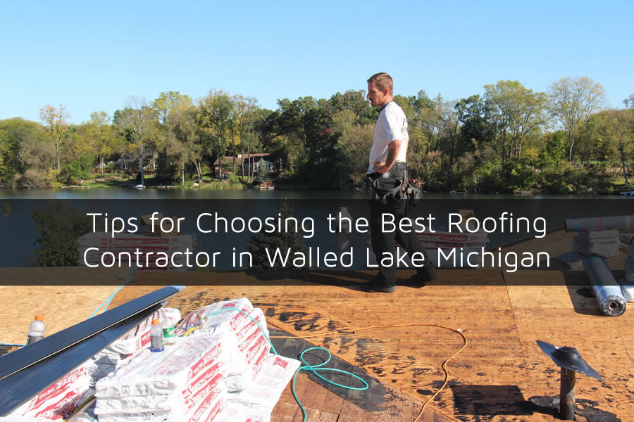 Tips for Choosing the Best Roofing Contractor in Walled Lake Michigan