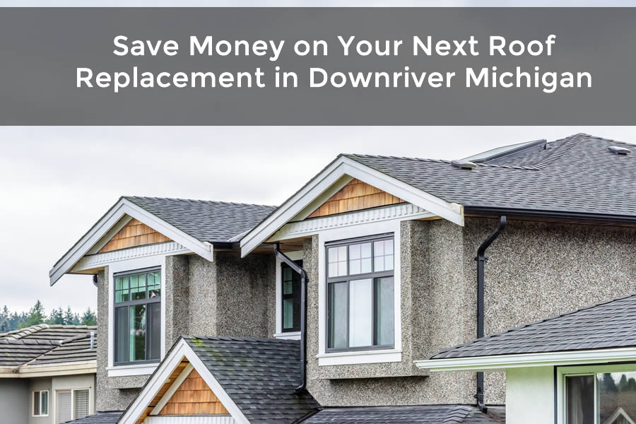 Save Money on Your Next Roof Replacement in Downriver Michigan