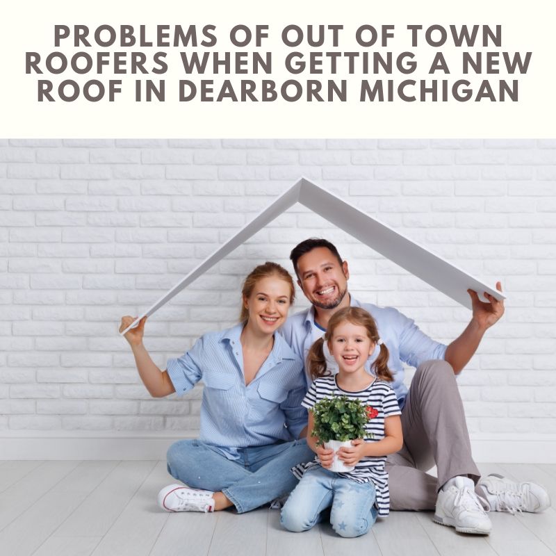 Problems of Out of Town Roofers When Getting a New Roof in Dearborn Michigan