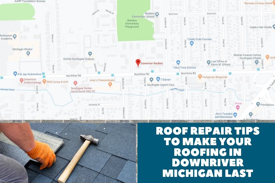 Roof Repair Tips to Make Your Roofing in Downriver Michigan Last