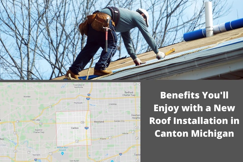 Benefits You'll Enjoy with a New Roof Installation in Canton Michigan