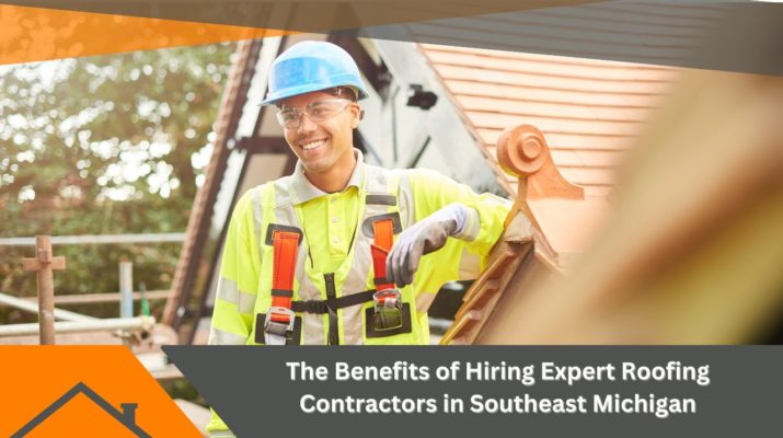 The Benefits of Hiring Expert Roofing Contractors in Southeast Michigan