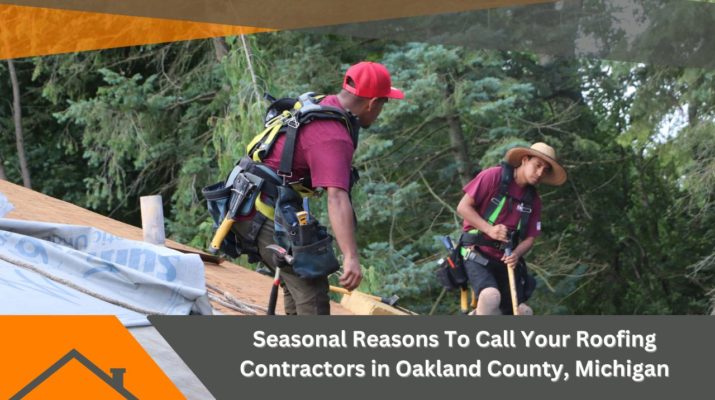 Seasonal Reasons To Call Your Roofing Contractors in Oakland County, Michigan